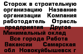 Сторож в строительную организацию › Название организации ­ Компания-работодатель › Отрасль предприятия ­ Другое › Минимальный оклад ­ 1 - Все города Работа » Вакансии   . Самарская обл.,Новокуйбышевск г.